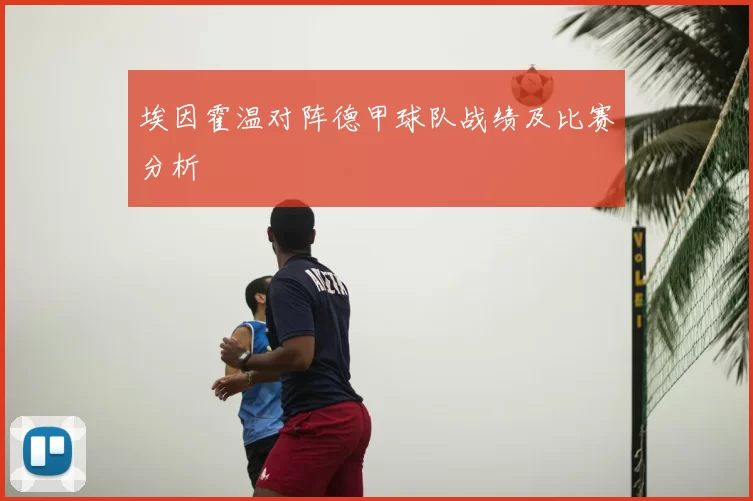 埃因霍温对阵德甲球队战绩及比赛分析