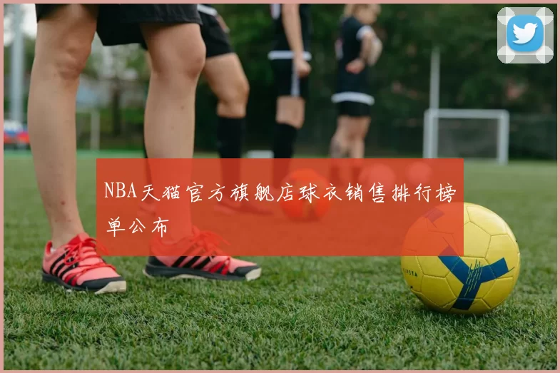 NBA天猫官方旗舰店球衣销售排行榜单公布