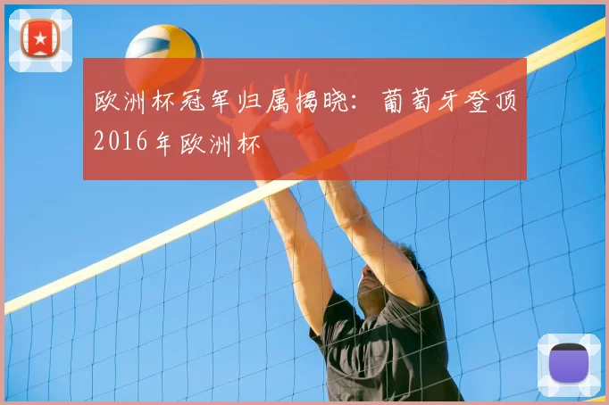 欧洲杯冠军归属揭晓:葡萄牙登顶2016年欧洲杯
