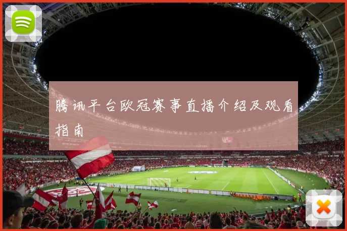 腾讯平台欧冠赛事直播介绍及观看指南