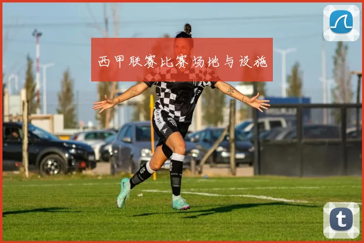 西甲联赛比赛场地与设施