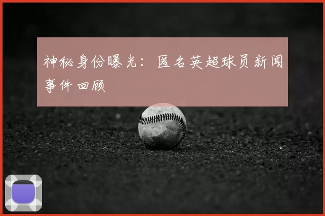 神秘身份曝光:匿名英超球员新闻事件回顾