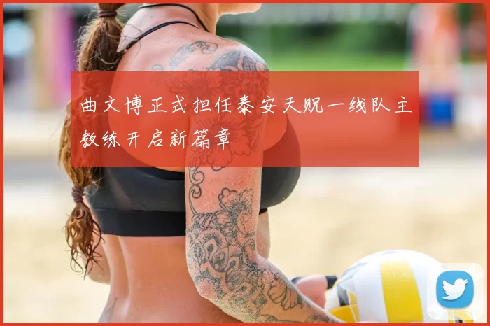 曲文博正式担任泰安天贶一线队主教练开启新篇章
