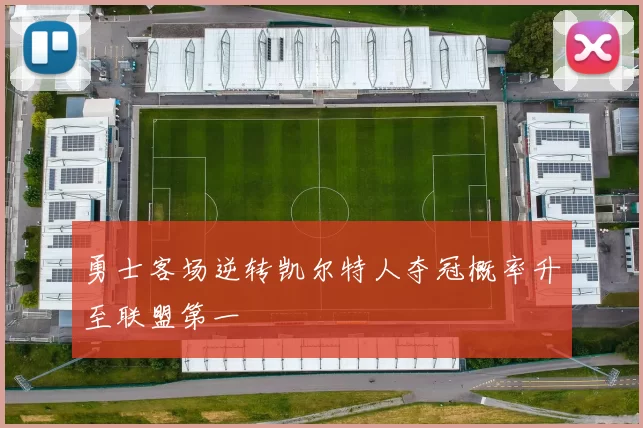 勇士客场逆转凯尔特人夺冠概率升至联盟第一
