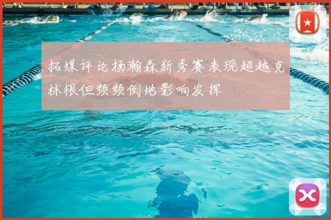 拓媒评论杨瀚森新秀赛表现超越克林根但频频倒地影响发挥