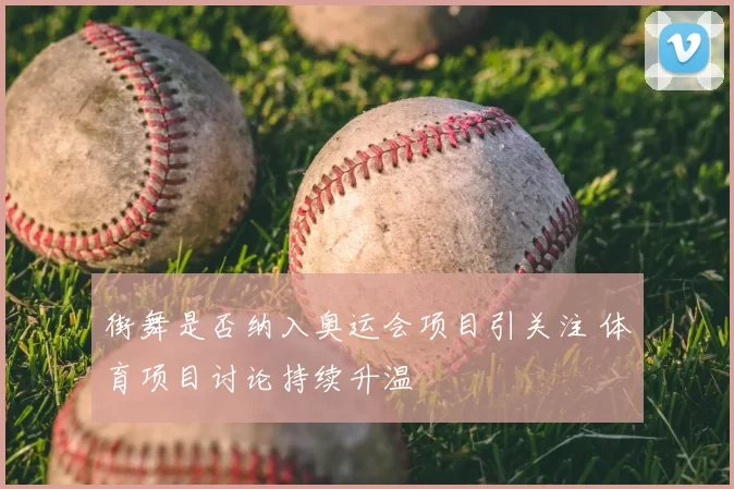 街舞是否纳入奥运会项目引关注 体育项目讨论持续升温