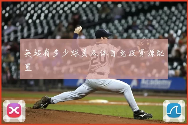 英超有多少球员及体育竞技资源配置