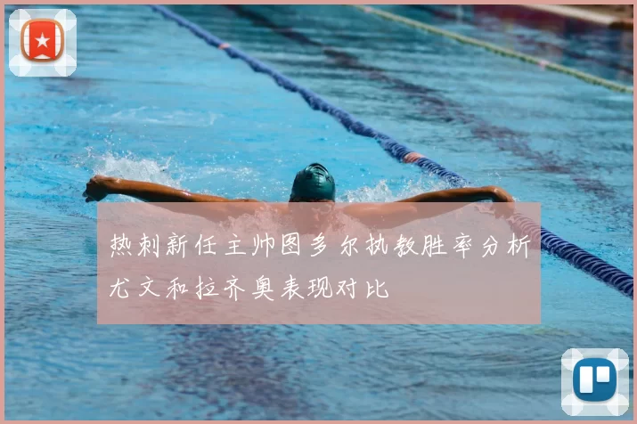 热刺新任主帅图多尔执教胜率分析尤文和拉齐奥表现对比