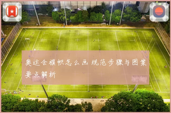 奥运会旗帜怎么画 规范步骤与图案要点解析