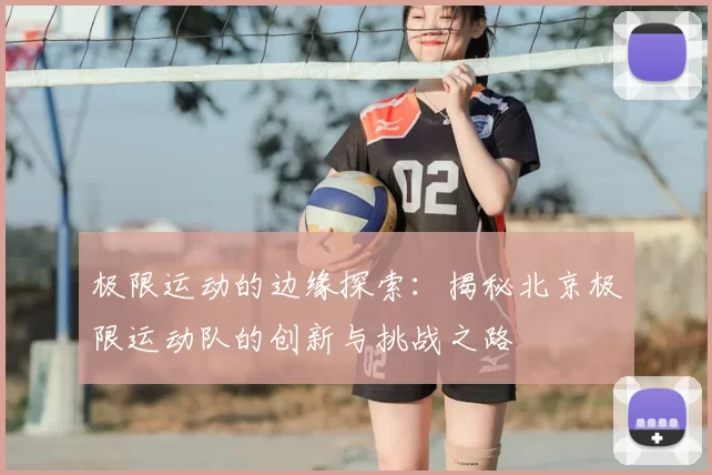 极限运动的边缘探索:揭秘北京极限运动队的创新与挑战之路