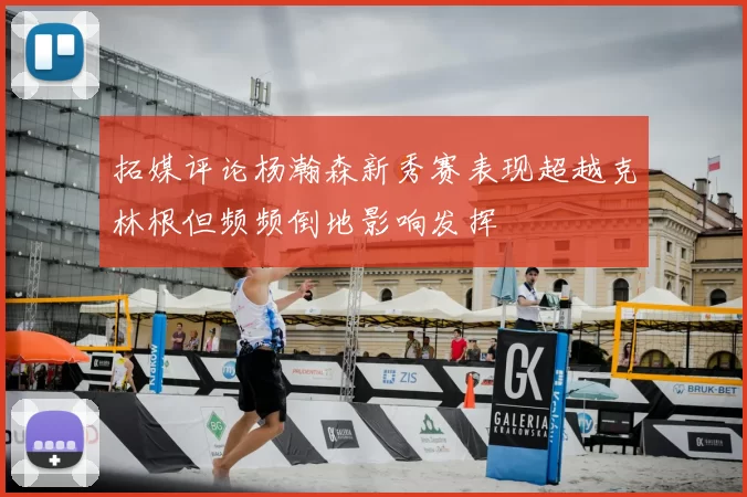 拓媒评论杨瀚森新秀赛表现超越克林根但频频倒地影响发挥