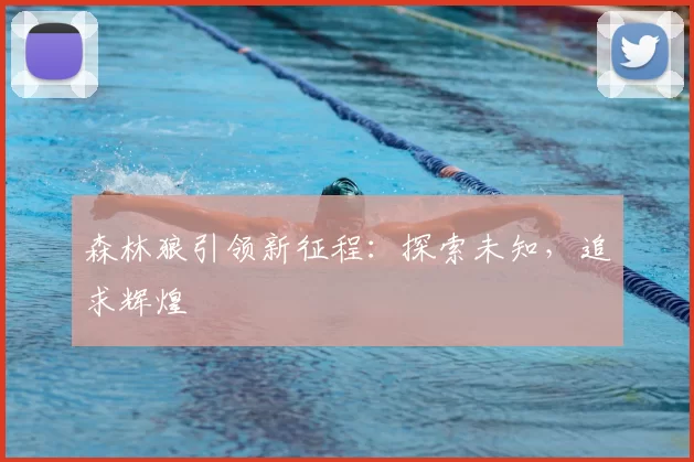 森林狼引领新征程:探索未知,追求辉煌