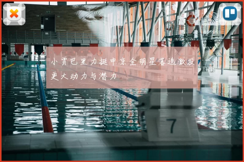 小贾巴里力挺申京全明星落选激发更大动力与潜力