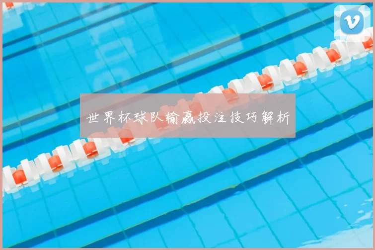 世界杯球队输赢投注技巧解析