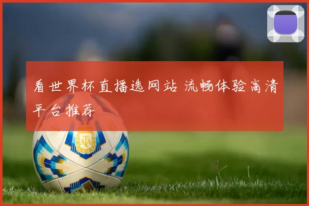 看世界杯直播选网站 流畅体验高清平台推荐