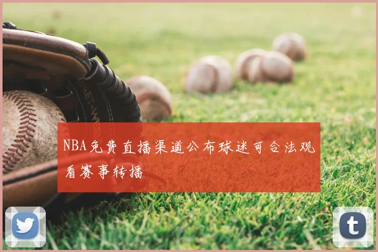NBA免费直播渠道公布球迷可合法观看赛事转播