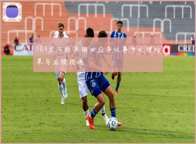 NBA发布新声明回应争议事件处理结果与后续措施