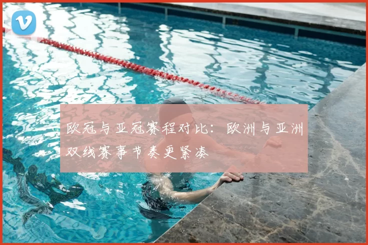 欧冠与亚冠赛程对比:欧洲与亚洲双线赛事节奏更紧凑
