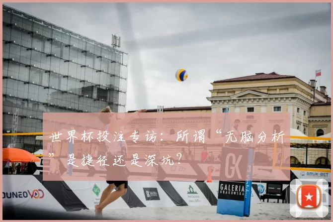 世界杯投注专访：所谓“无脑分析”是捷径还是深坑？