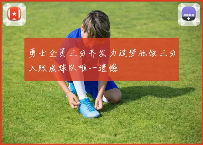 勇士全员三分齐发力追梦独缺三分入账成球队唯一遗憾